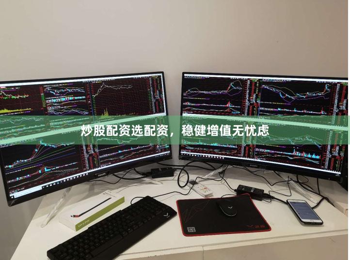 炒股配资选配资，稳健增值无忧虑