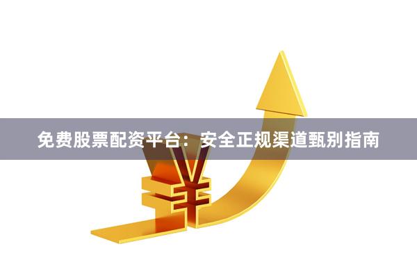 免费股票配资平台：安全正规渠道甄别指南