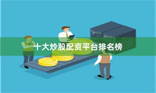 十大炒股配资平台排名榜