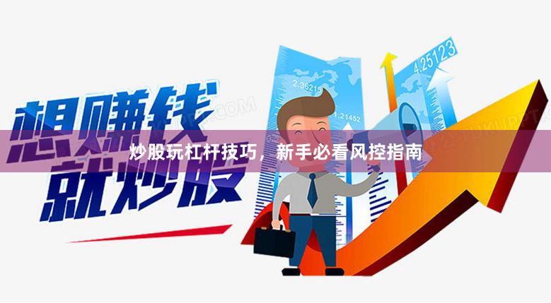 炒股玩杠杆技巧，新手必看风控指南