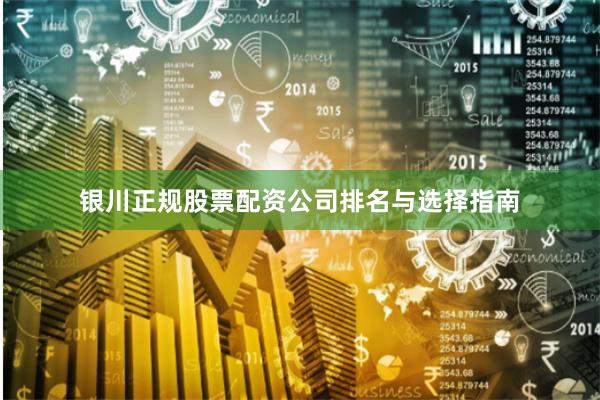 银川正规股票配资公司排名与选择指南