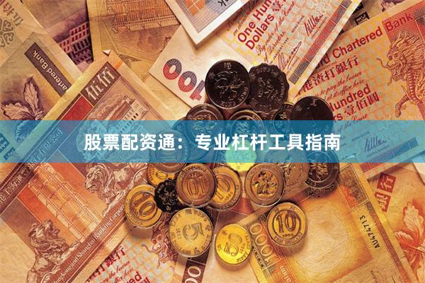股票配资通:专业杠杆工具指南