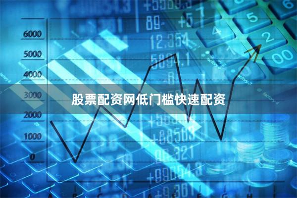股票配资网低门槛快速配资