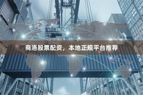 商洛股票配资，本地正规平台推荐