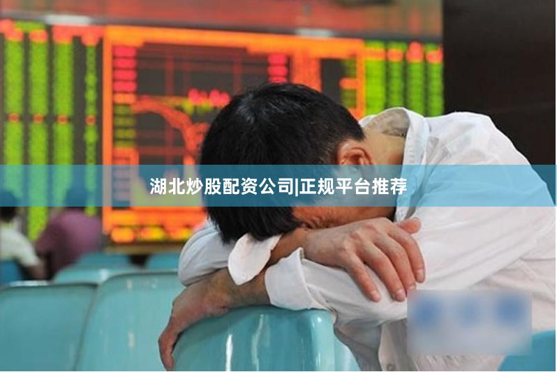 湖北炒股配资公司|正规平台推荐