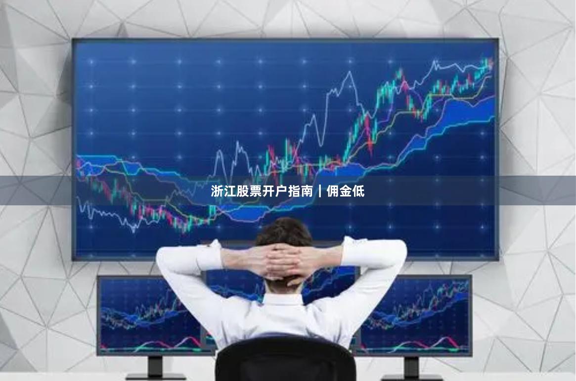 浙江股票开户指南｜佣金低