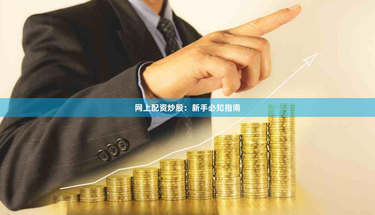 网上配资炒股：新手必知指南