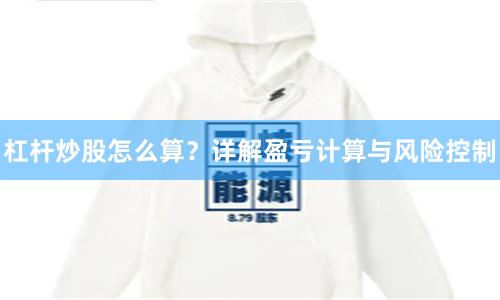 杠杆炒股怎么算？详解盈亏计算与风险控制
