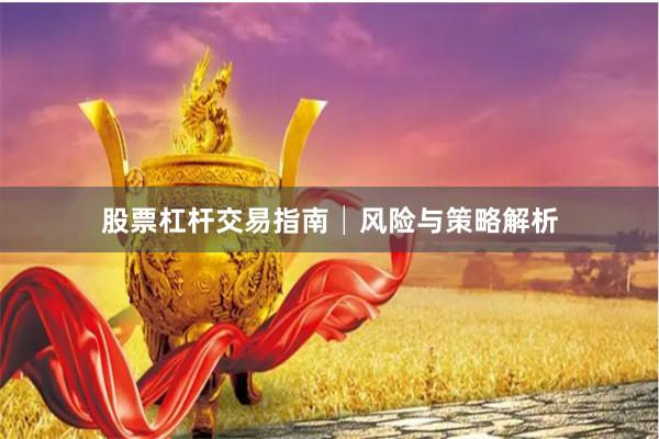 股票杠杆交易指南│风险与策略解析
