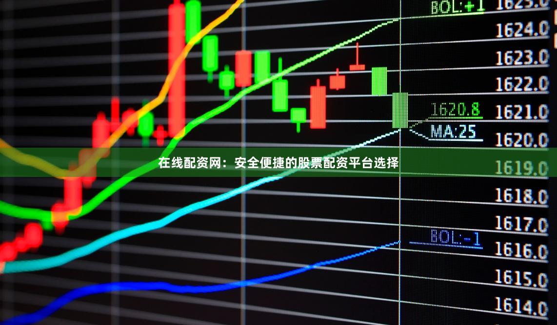 在线配资网：安全便捷的股票配资平台选择